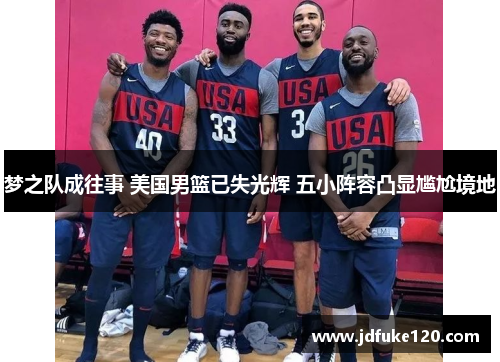 梦之队成往事 美国男篮已失光辉 五小阵容凸显尴尬境地